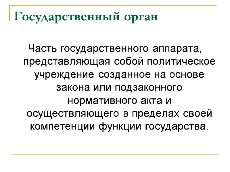 Государственный орган  Часть государственного аппарата, представляющая собой политическое учреждение созданное на основе закона